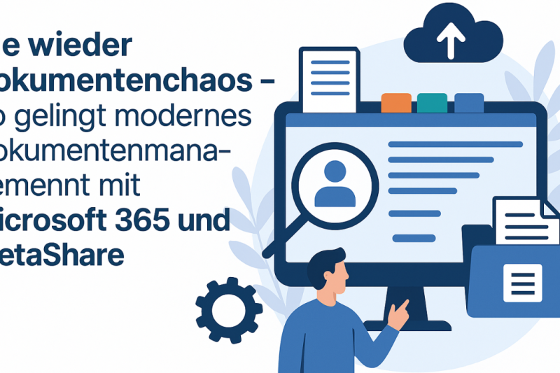 Nie wieder Dokumentenchaos – So gelingt modernes Dokumentenmanagement mit Microsoft 365 und MetaShare